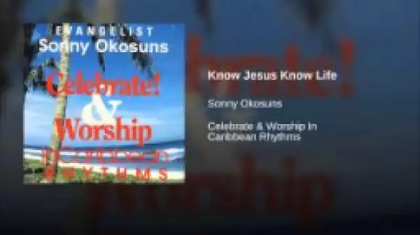 Sunny Okosun - Know Jesus Know Life